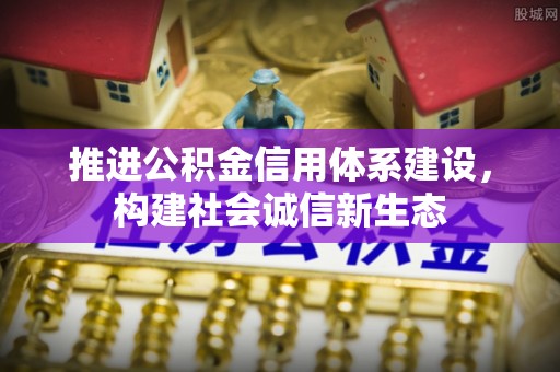 萍乡推进公积金信用体系建设，构建社会诚信新生态