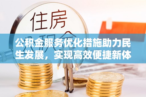 萍乡公积金服务优化措施助力民生发展，实现高效便捷新体验